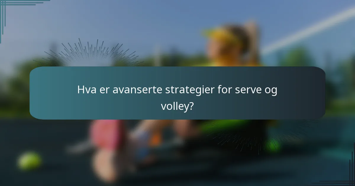 Hva er avanserte strategier for serve og volley?