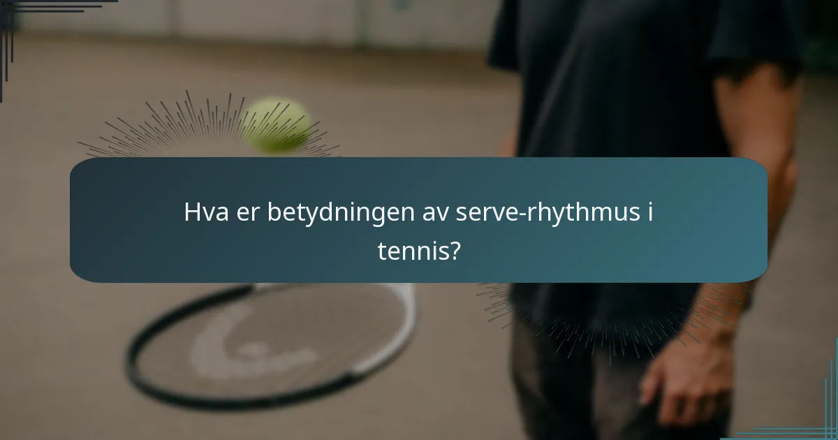 Hva er betydningen av serve-rhythmus i tennis?