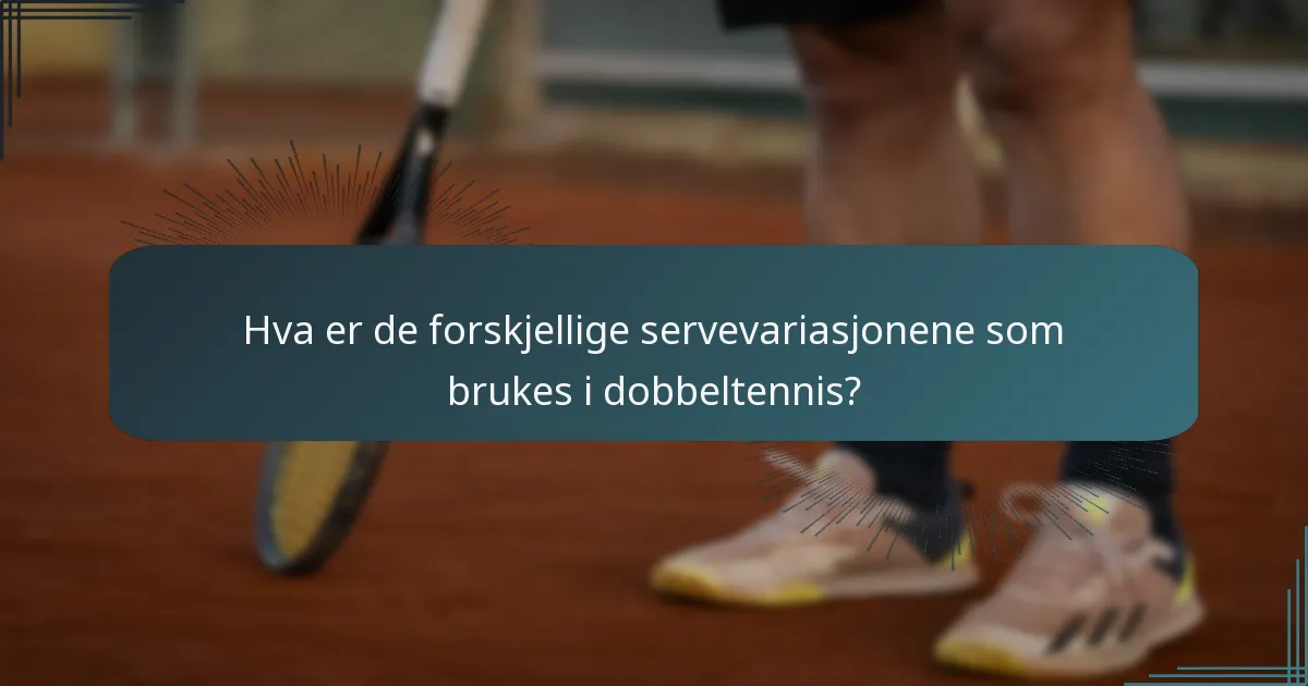 Hva er de forskjellige servevariasjonene som brukes i dobbeltennis?