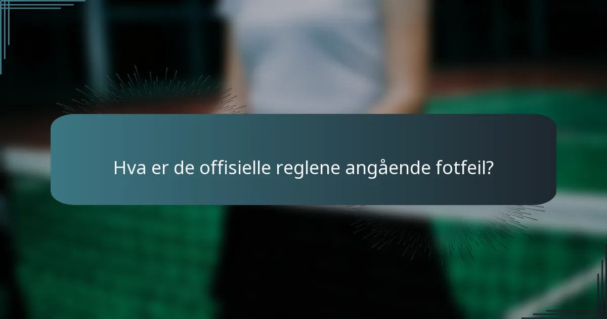 Hva er de offisielle reglene angående fotfeil?