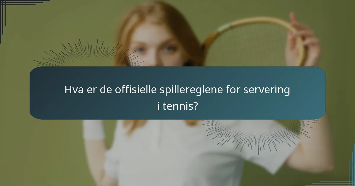 Hva er de offisielle spillereglene for servering i tennis?