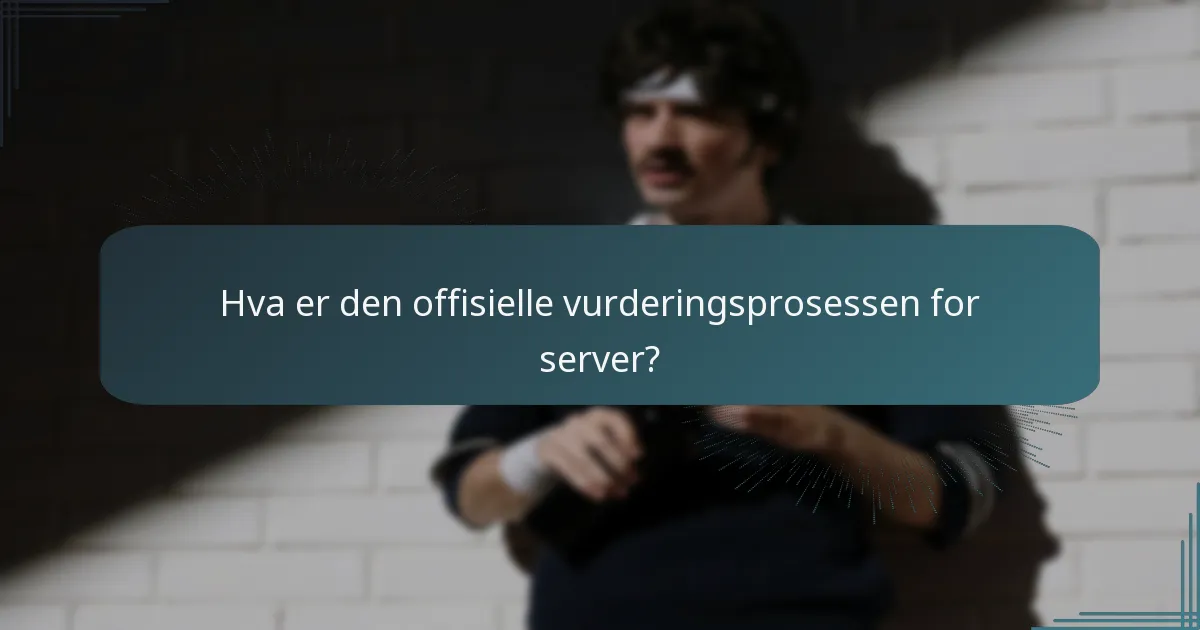 Hva er den offisielle vurderingsprosessen for server?