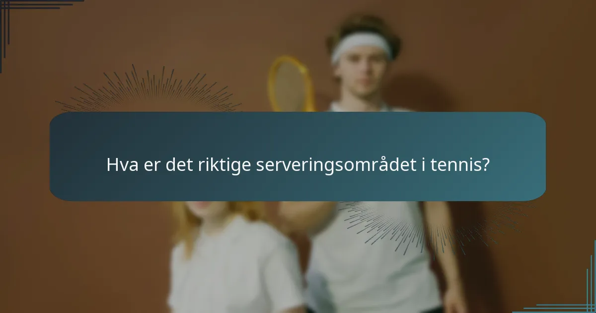 Hva er det riktige serveringsområdet i tennis?