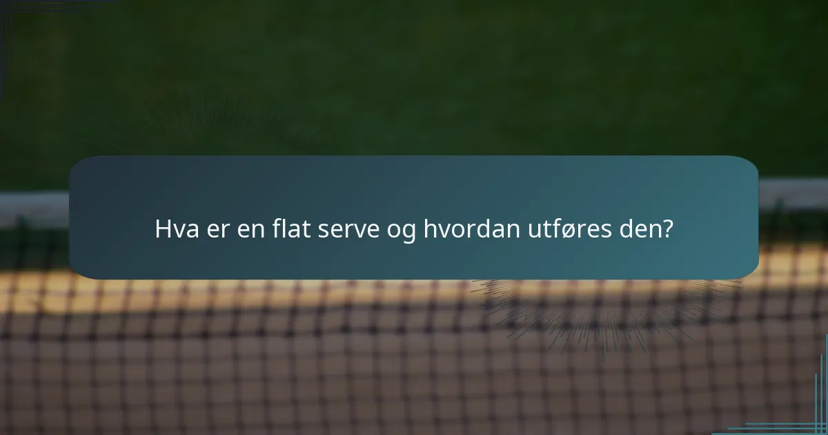 Hva er en flat serve og hvordan utføres den?