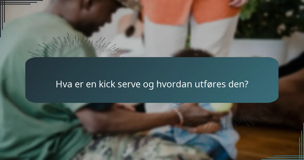 Hva er en kick serve og hvordan utføres den?