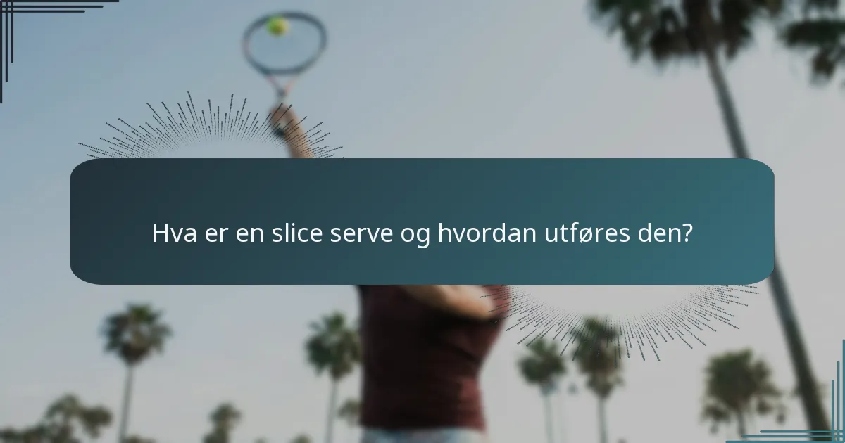 Hva er en slice serve og hvordan utføres den?