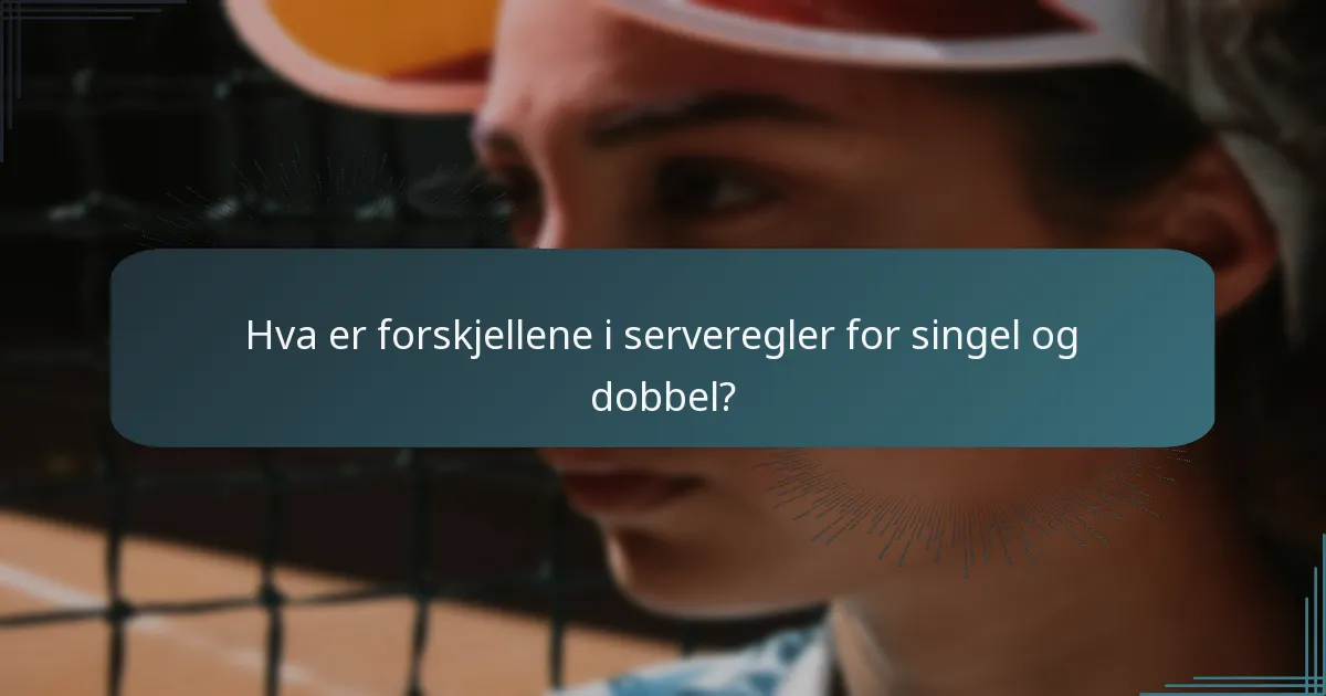 Hva er forskjellene i serveregler for singel og dobbel?