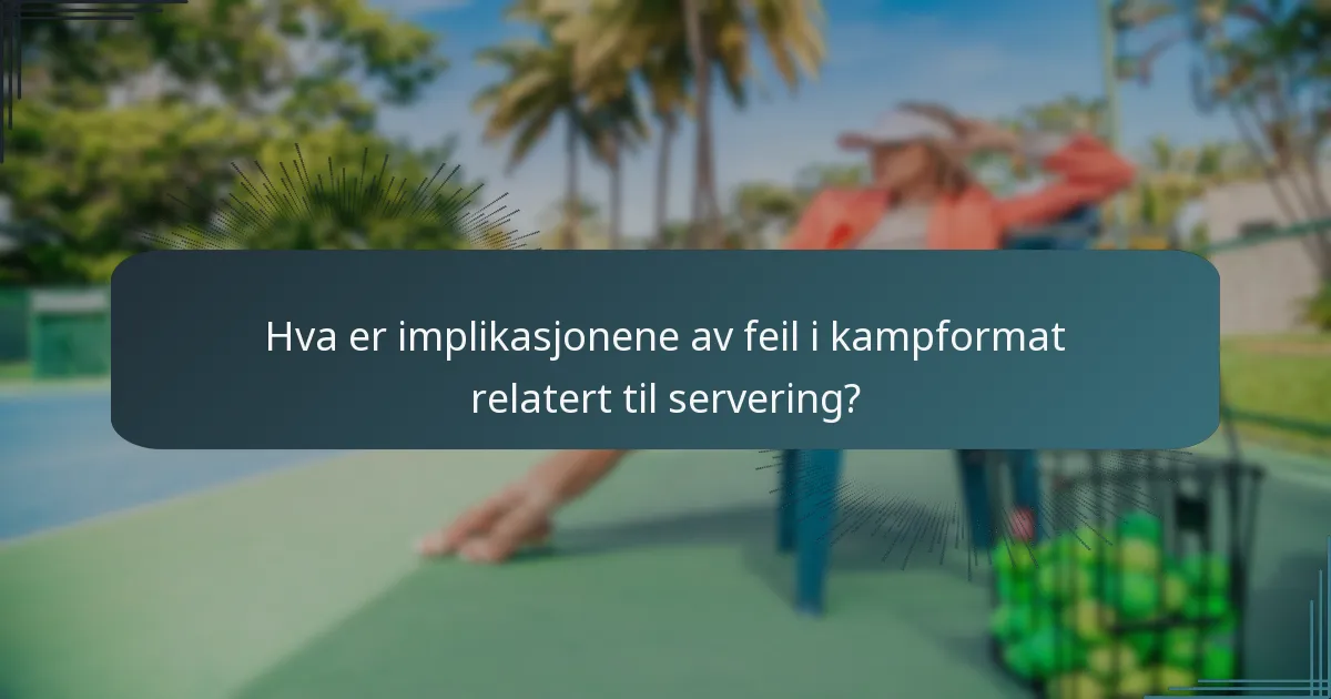 Hva er implikasjonene av feil i kampformat relatert til servering?