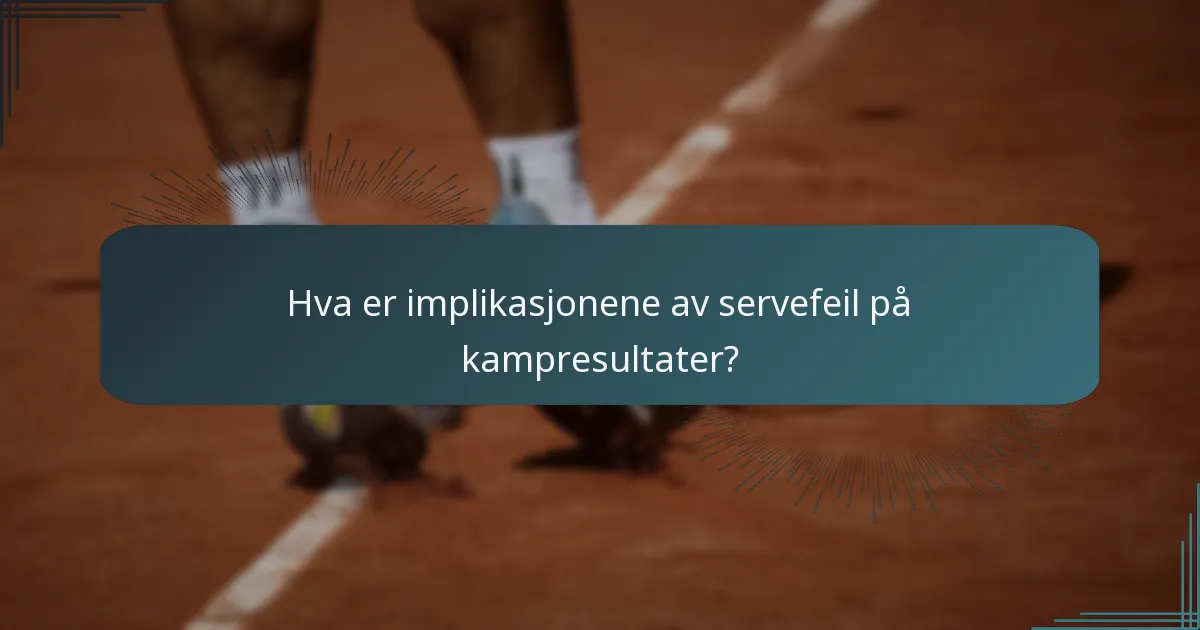 Hva er implikasjonene av servefeil på kampresultater?