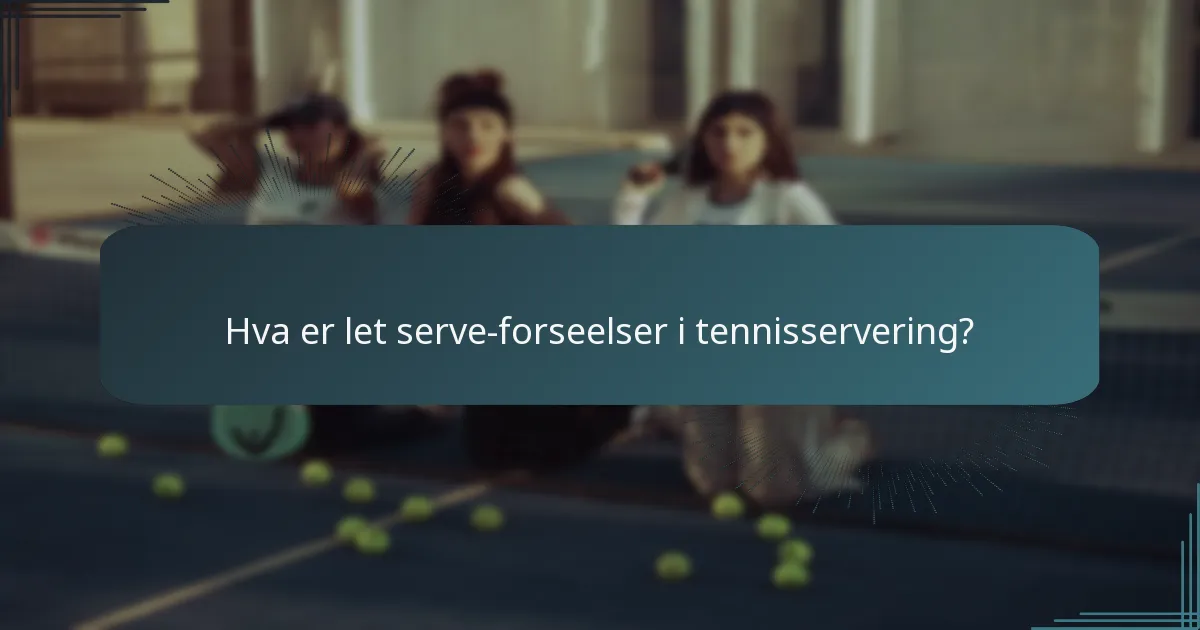 Hva er let serve-forseelser i tennisservering?