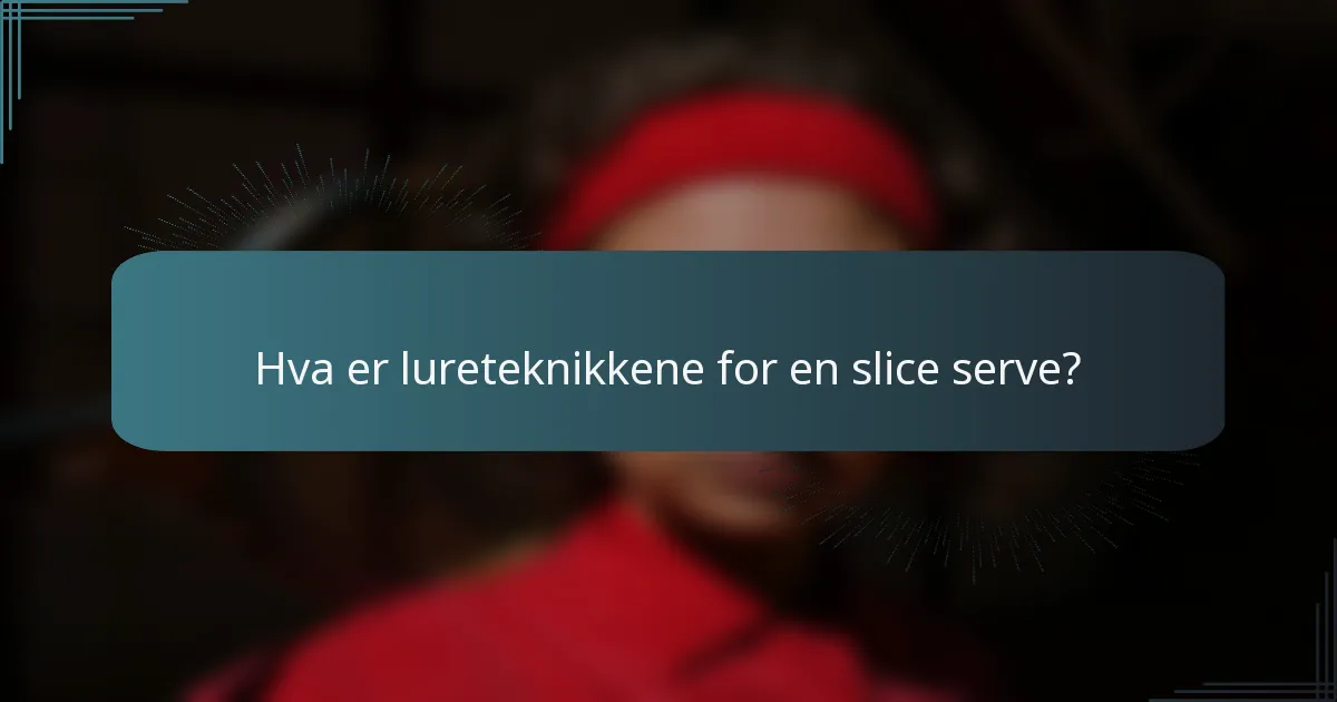 Hva er lureteknikkene for en slice serve?