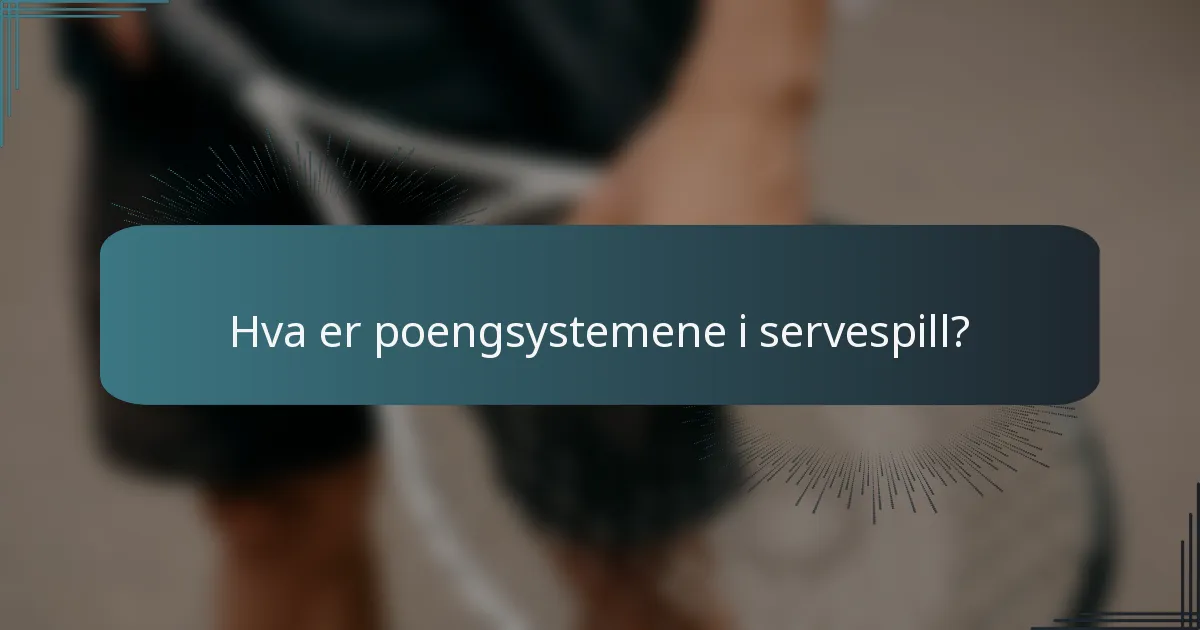 Hva er poengsystemene i servespill?