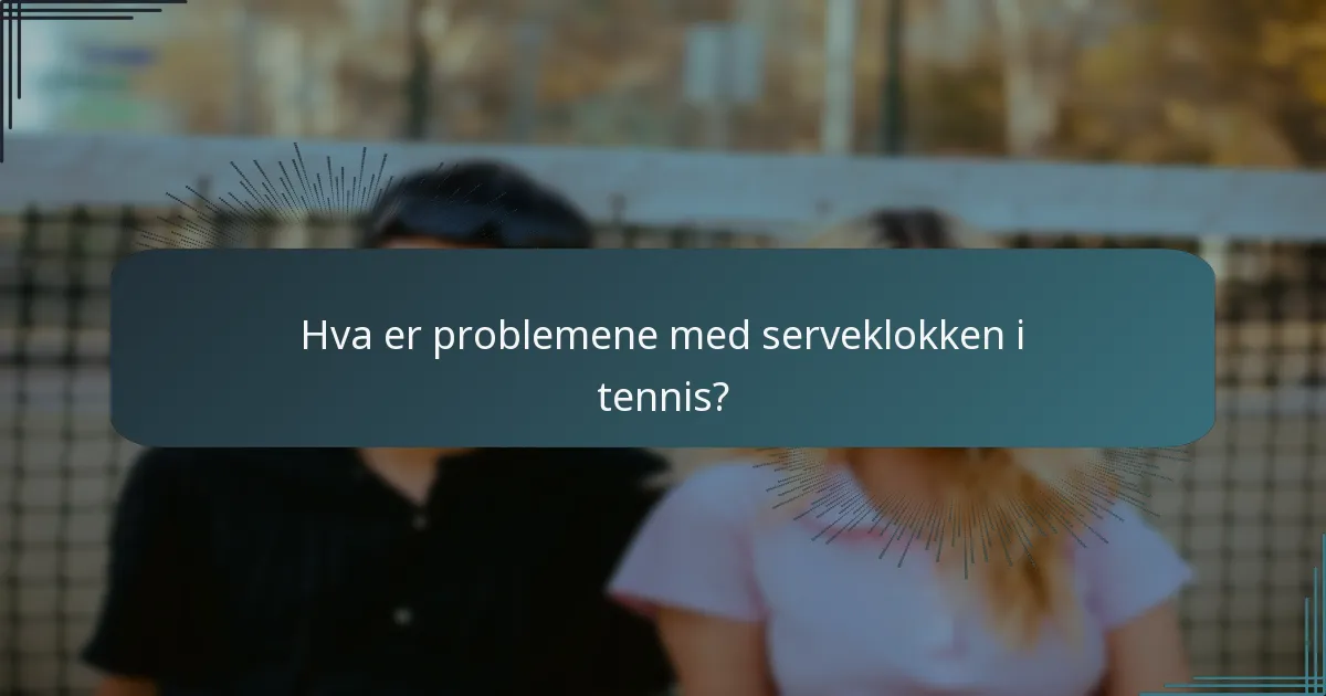 Hva er problemene med serveklokken i tennis?