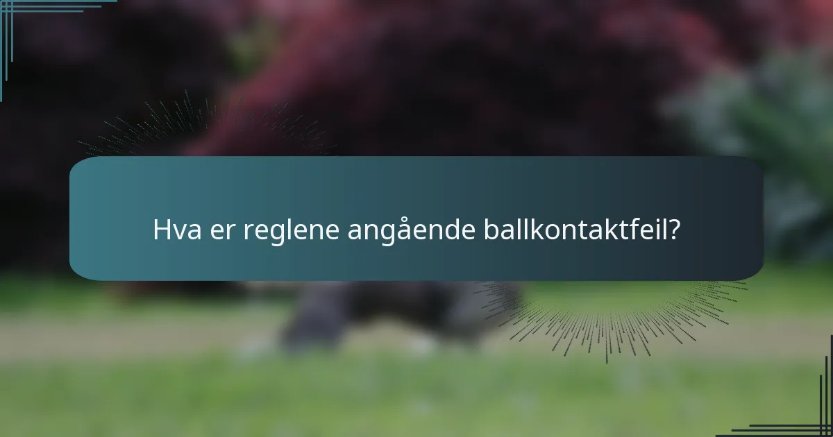 Hva er reglene angående ballkontaktfeil?