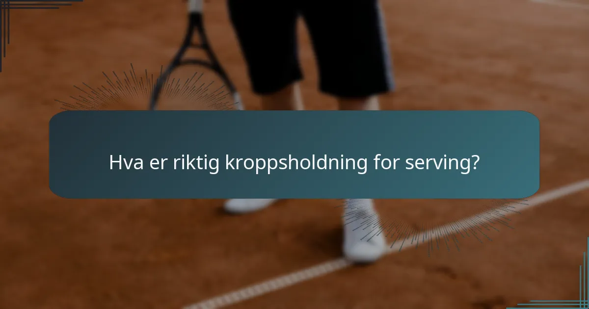 Hva er riktig kroppsholdning for serving?