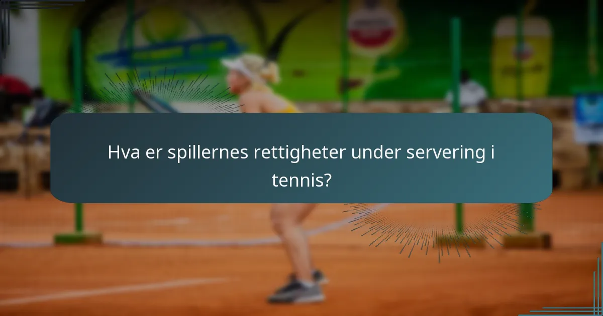Hva er spillernes rettigheter under servering i tennis?
