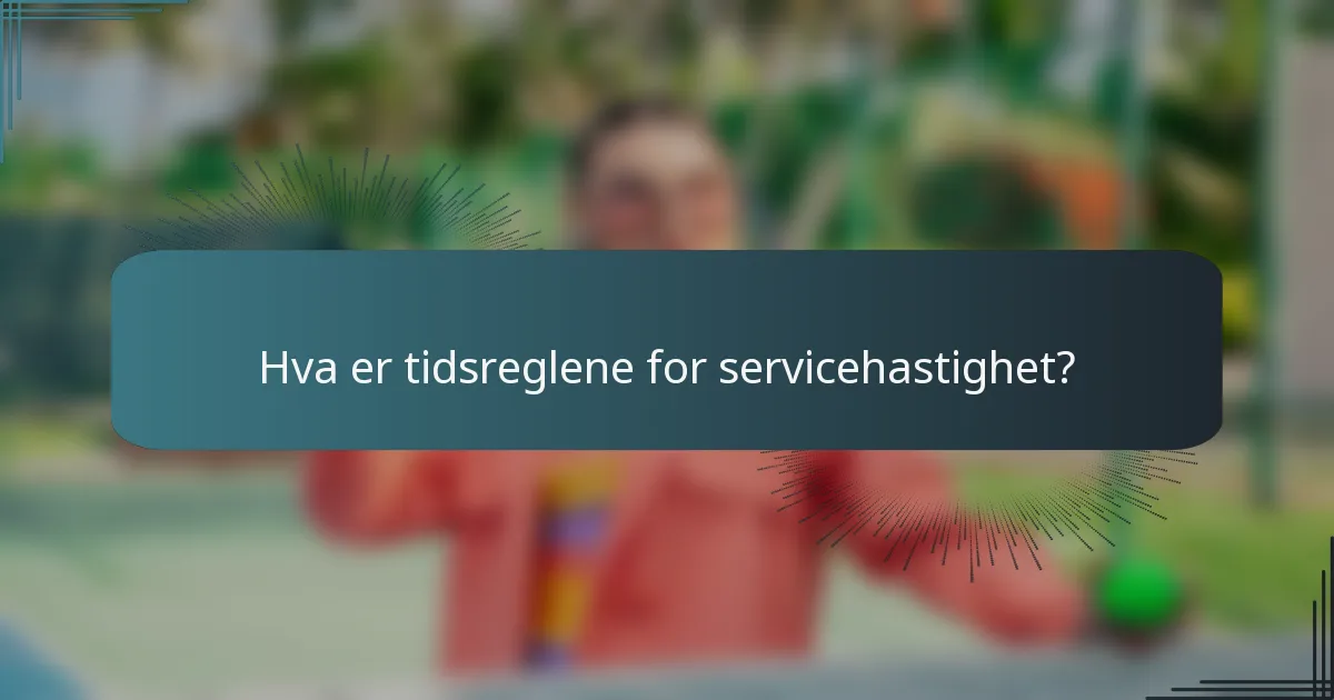Hva er tidsreglene for servicehastighet?