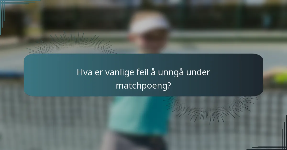 Hva er vanlige feil å unngå under matchpoeng?