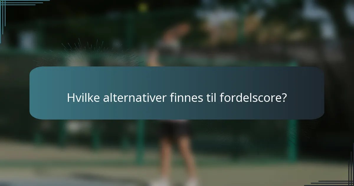 Hvilke alternativer finnes til fordelscore?