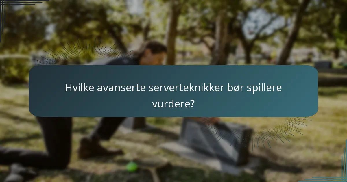 Hvilke avanserte serverteknikker bør spillere vurdere?