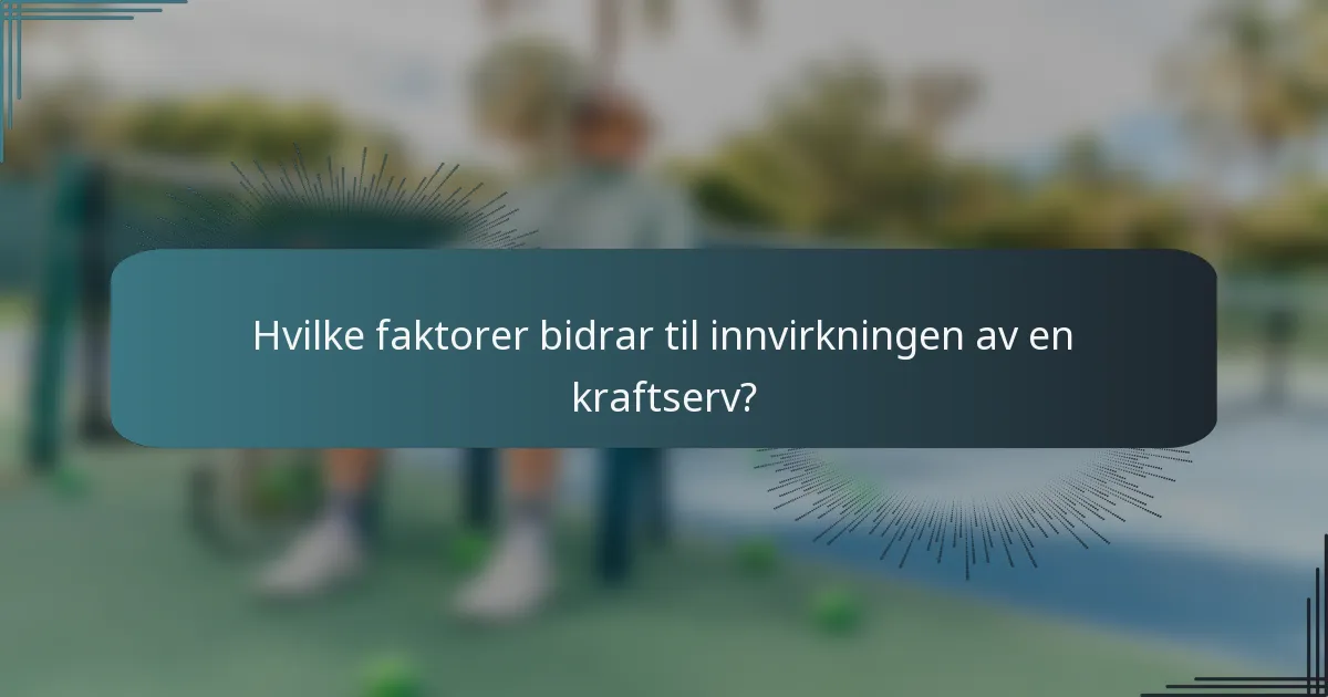 Hvilke faktorer bidrar til innvirkningen av en kraftserv?