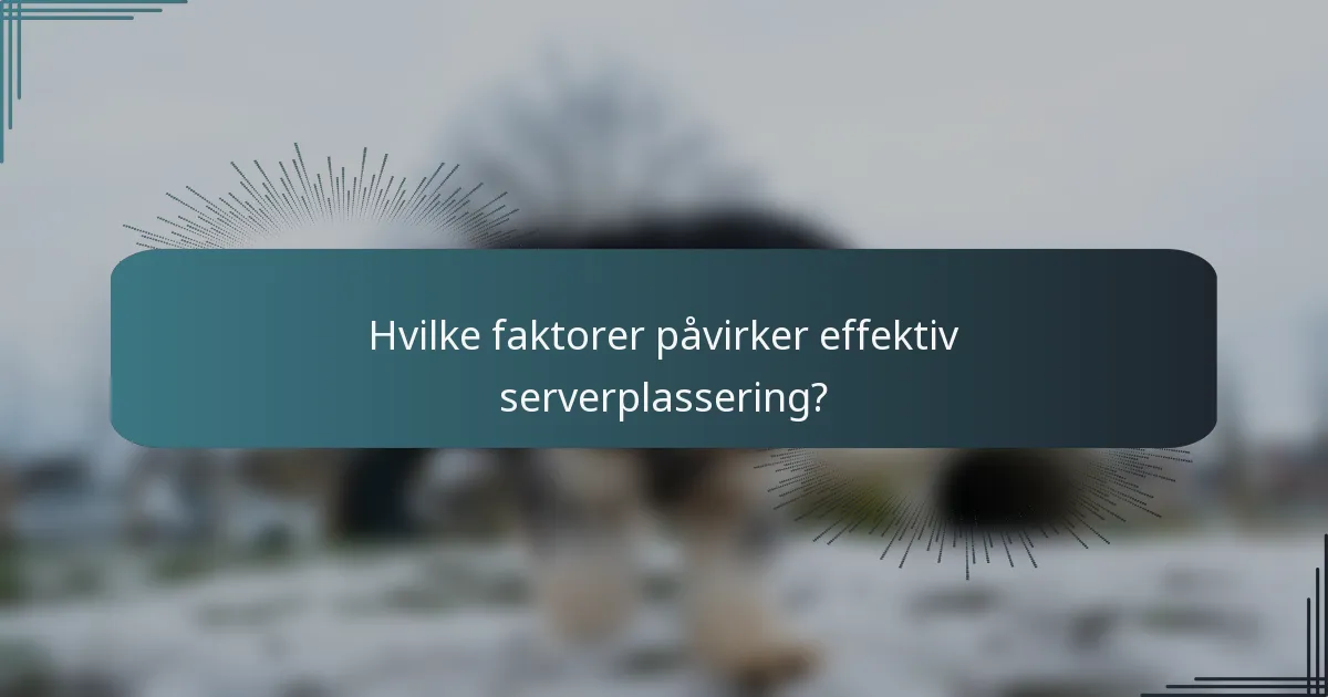 Hvilke faktorer påvirker effektiv serverplassering?