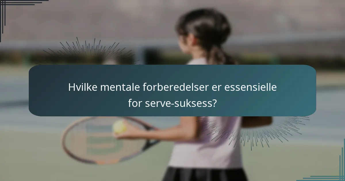 Hvilke mentale forberedelser er essensielle for serve-suksess?