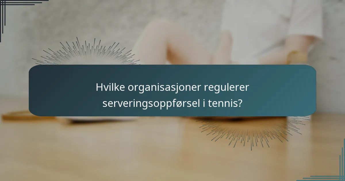 Hvilke organisasjoner regulerer serveringsoppførsel i tennis?