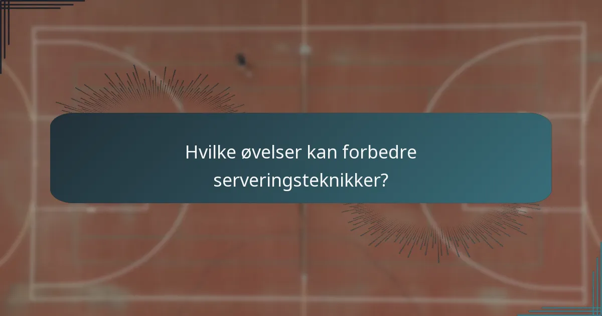 Hvilke øvelser kan forbedre serveringsteknikker?