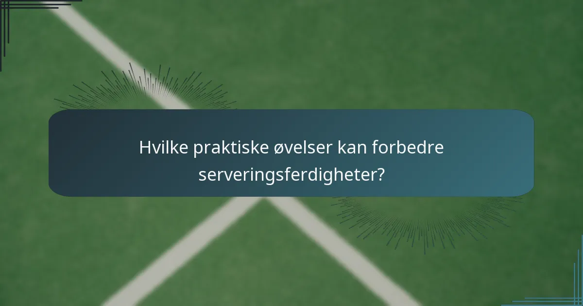 Hvilke praktiske øvelser kan forbedre serveringsferdigheter?