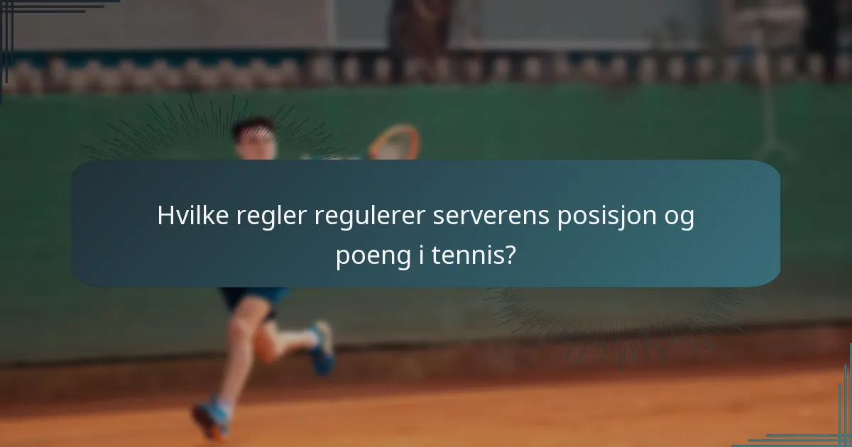 Hvilke regler regulerer serverens posisjon og poeng i tennis?