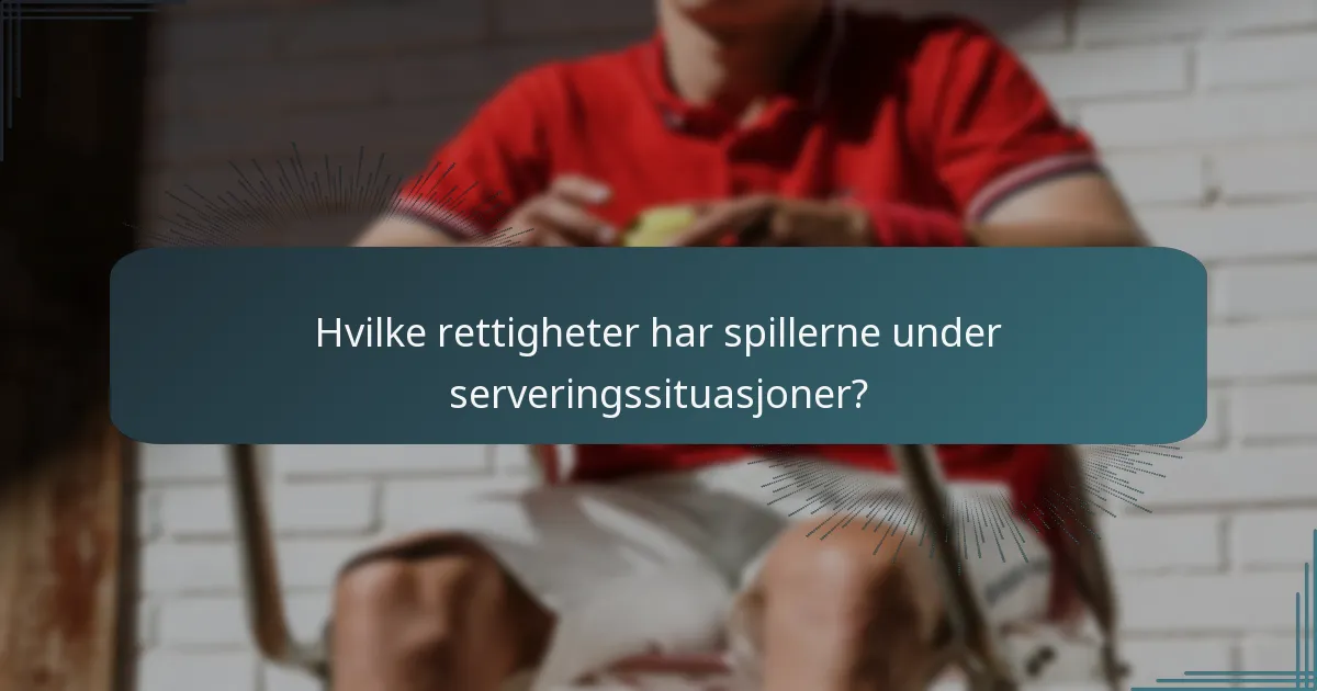 Hvilke rettigheter har spillerne under serveringssituasjoner?
