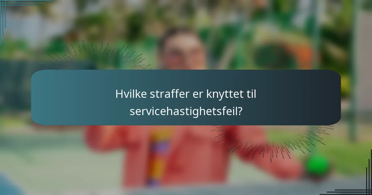 Hvilke straffer er knyttet til servicehastighetsfeil?
