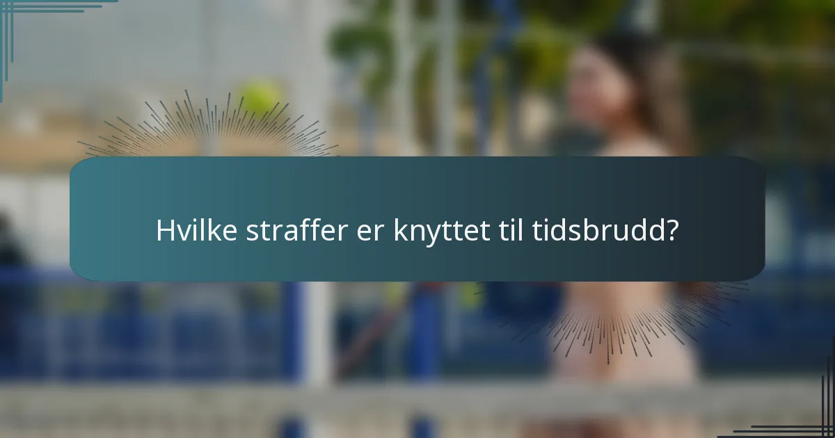 Hvilke straffer er knyttet til tidsbrudd?