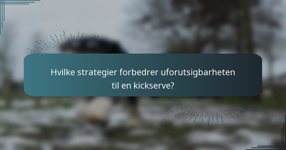 Hvilke strategier forbedrer uforutsigbarheten til en kickserve?