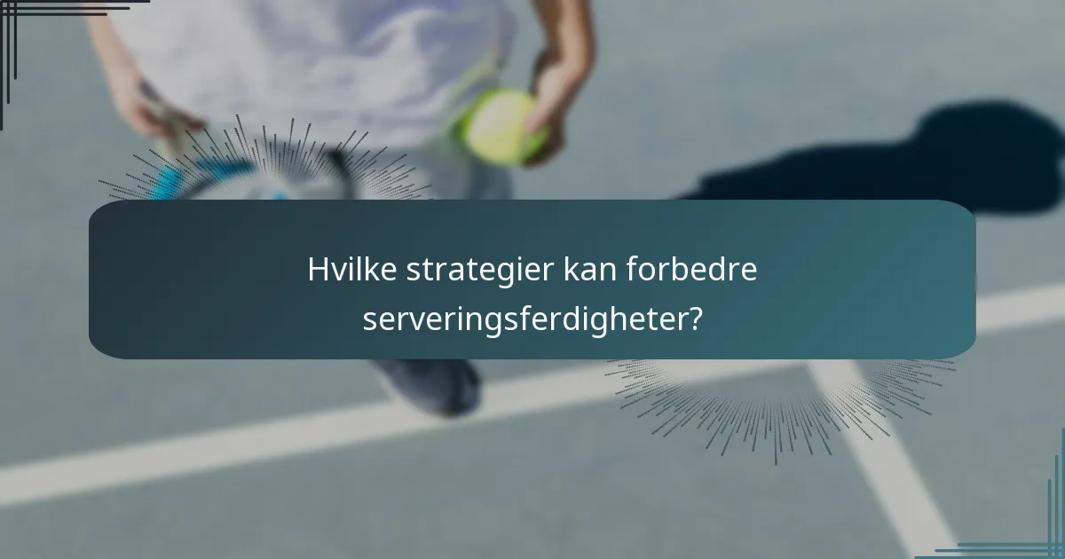 Hvilke strategier kan forbedre serveringsferdigheter?