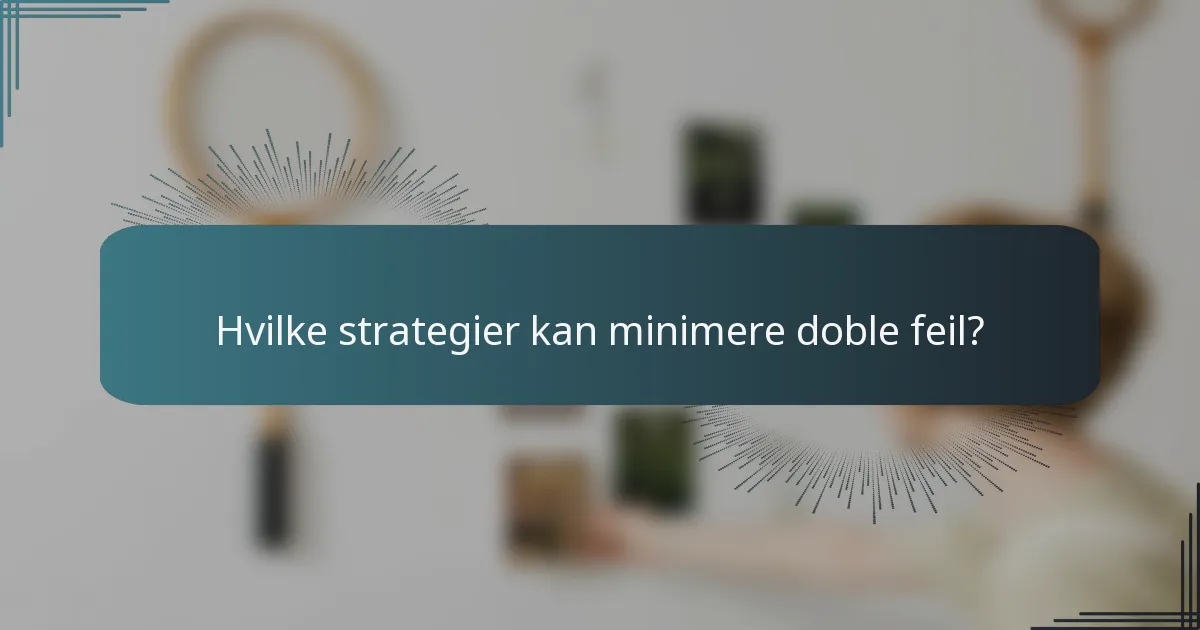 Hvilke strategier kan minimere doble feil?