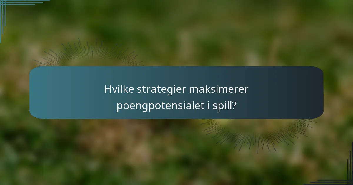 Hvilke strategier maksimerer poengpotensialet i spill?