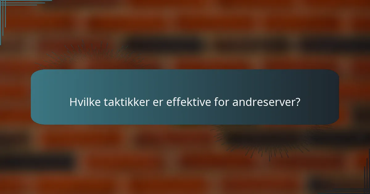 Hvilke taktikker er effektive for andreserver?
