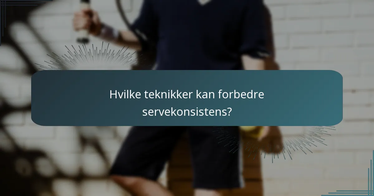 Hvilke teknikker kan forbedre servekonsistens?