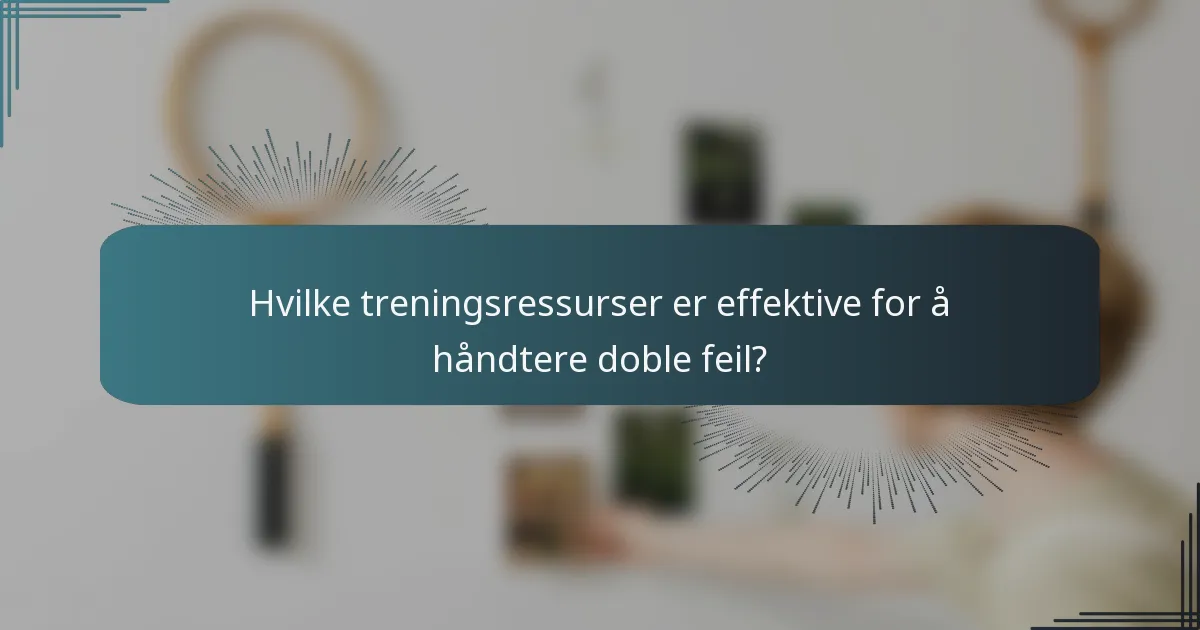 Hvilke treningsressurser er effektive for å håndtere doble feil?