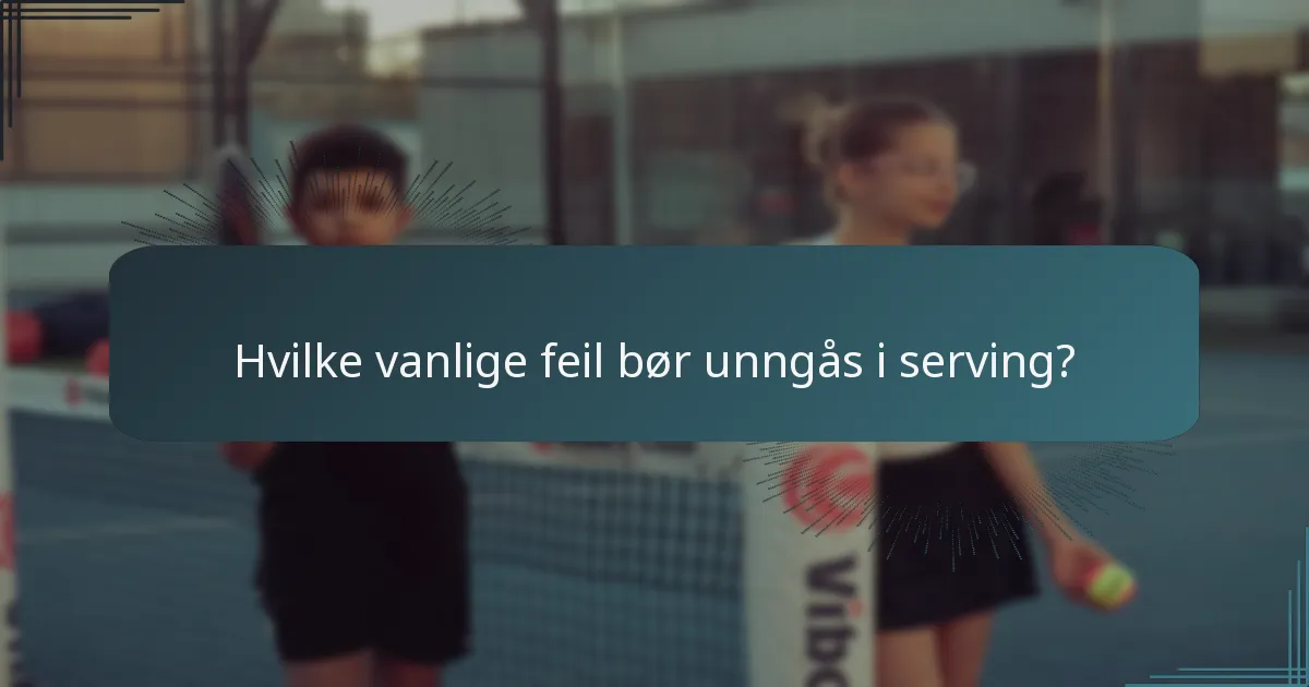 Hvilke vanlige feil bør unngås i serving?