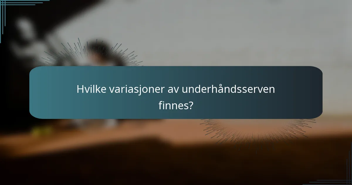 Hvilke variasjoner av underhåndsserven finnes?