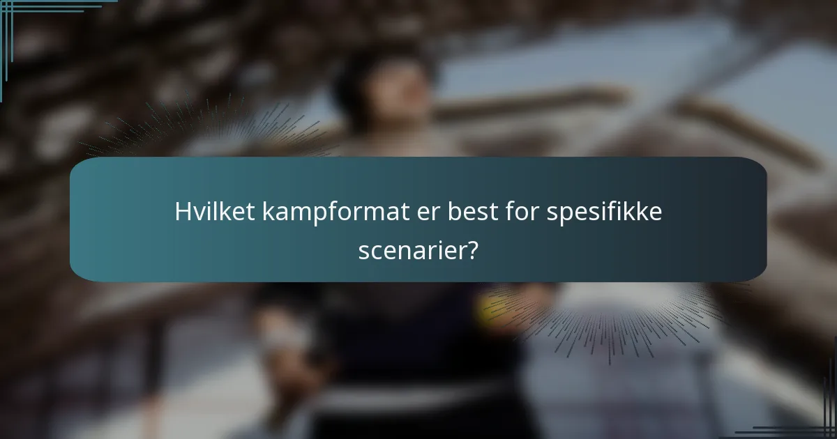 Hvilket kampformat er best for spesifikke scenarier?