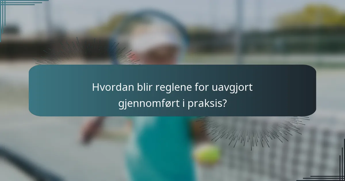 Hvordan blir reglene for uavgjort gjennomført i praksis?