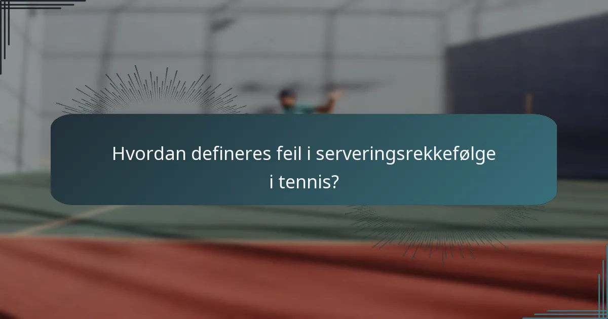 Hvordan defineres feil i serveringsrekkefølge i tennis?