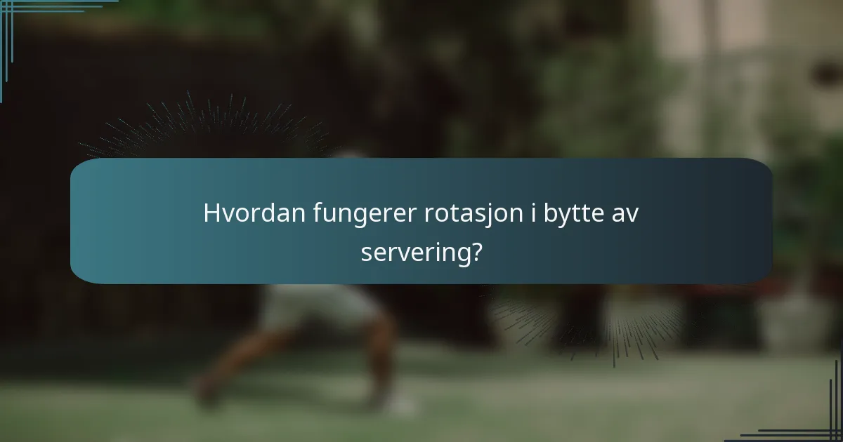 Hvordan fungerer rotasjon i bytte av servering?