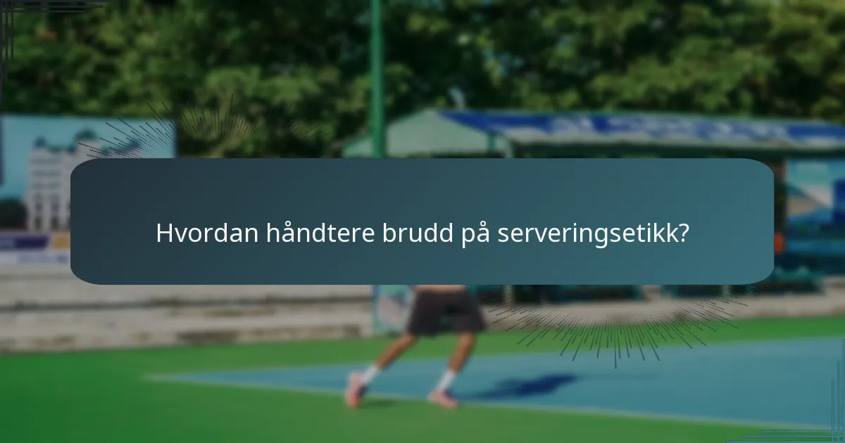 Hvordan håndtere brudd på serveringsetikk?