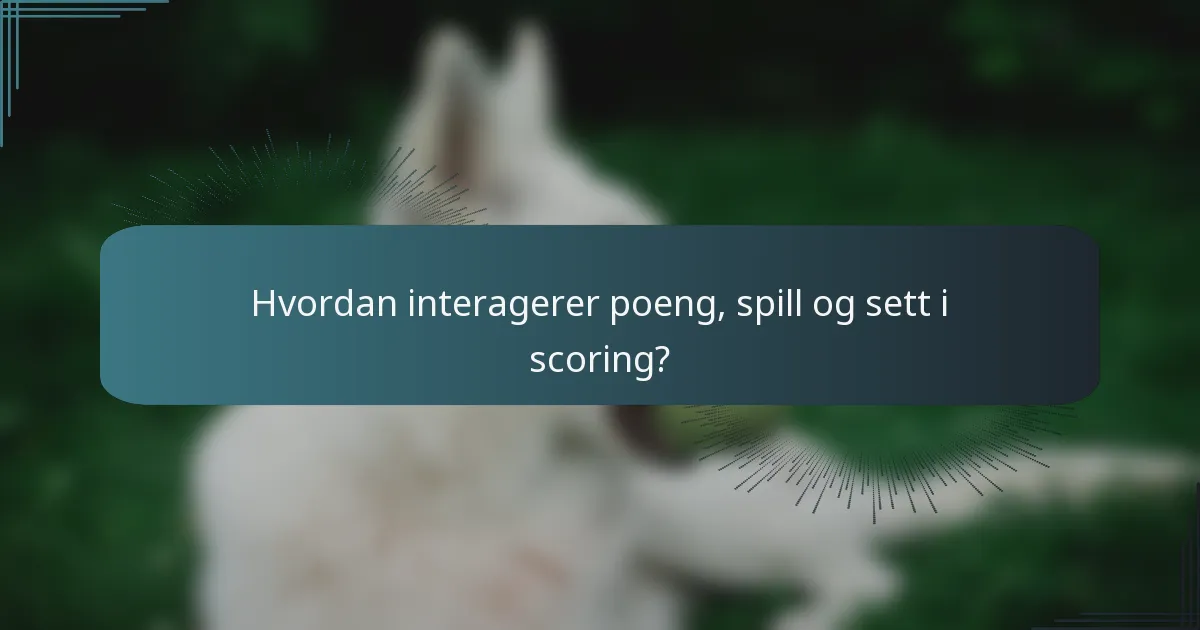 Hvordan interagerer poeng, spill og sett i scoring?