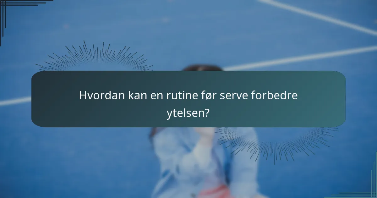 Hvordan kan en rutine før serve forbedre ytelsen?